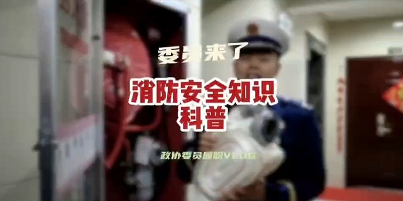 政协委员履职vlog——消防安全知识科普